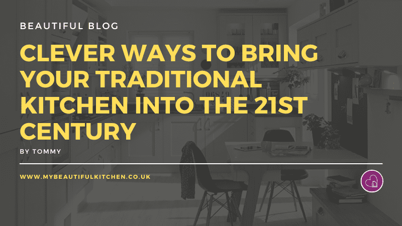 Clever Ways to Bring Your Traditional Kitchen Into the 21st Century