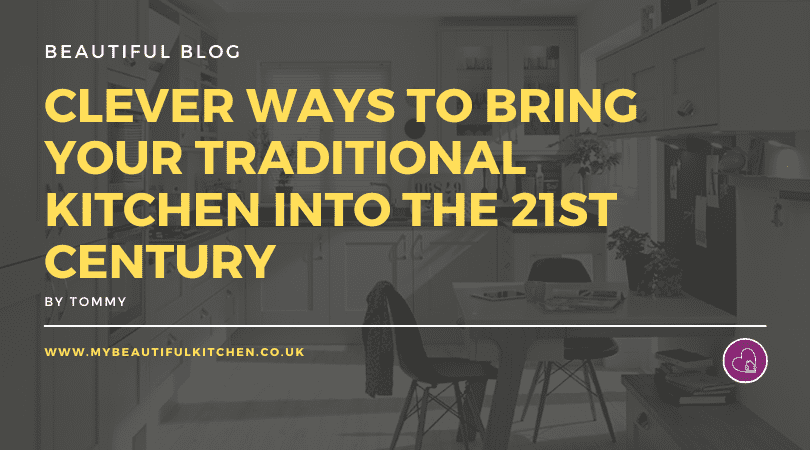 Clever Ways to Bring Your Traditional Kitchen Into the 21st Century